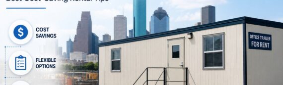 Houston Office Trailers for Rent: Best Cost-Saving Rental Tips